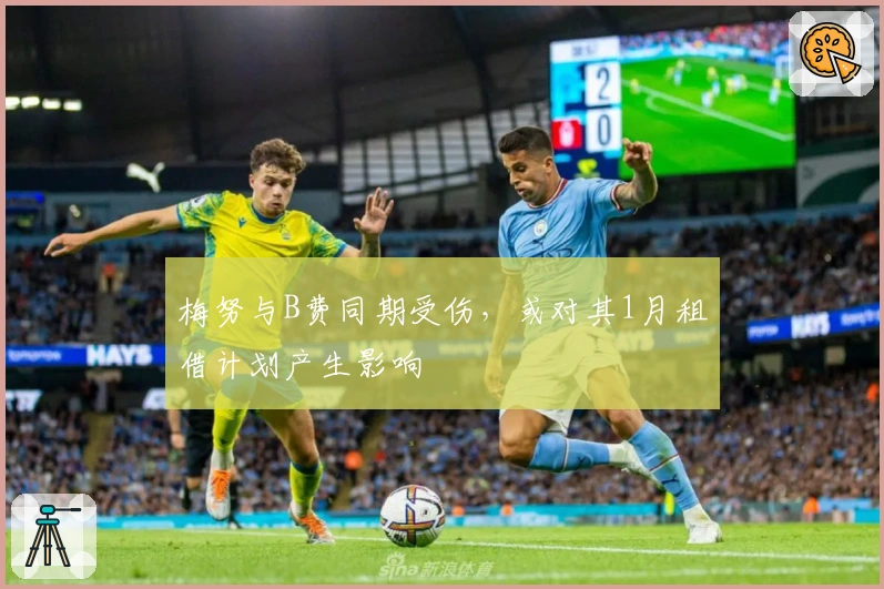 梅努与B费同期受伤，或对其1月租借计划产生影响