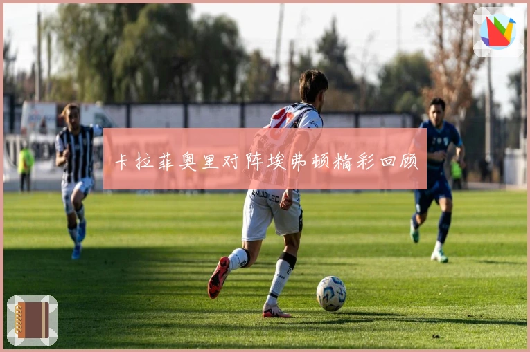 卡拉菲奥里对阵埃弗顿精彩回顾